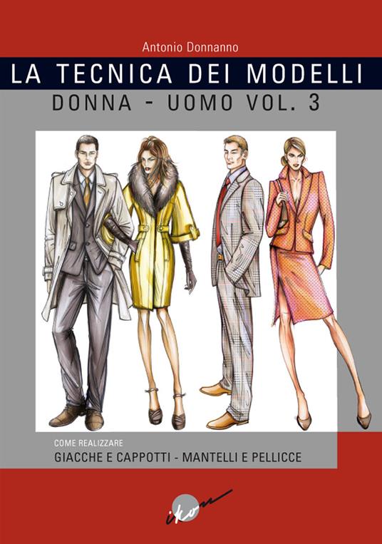 La tecnica dei modelli uomo-donna. Giacche e cappotti, mantelli e pellicceria. Vol. 3 - Antonio Donnanno - copertina
