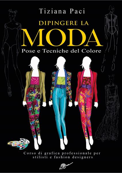 Dipingere la moda. Pose e tecniche del colore - Tiziana Paci - copertina