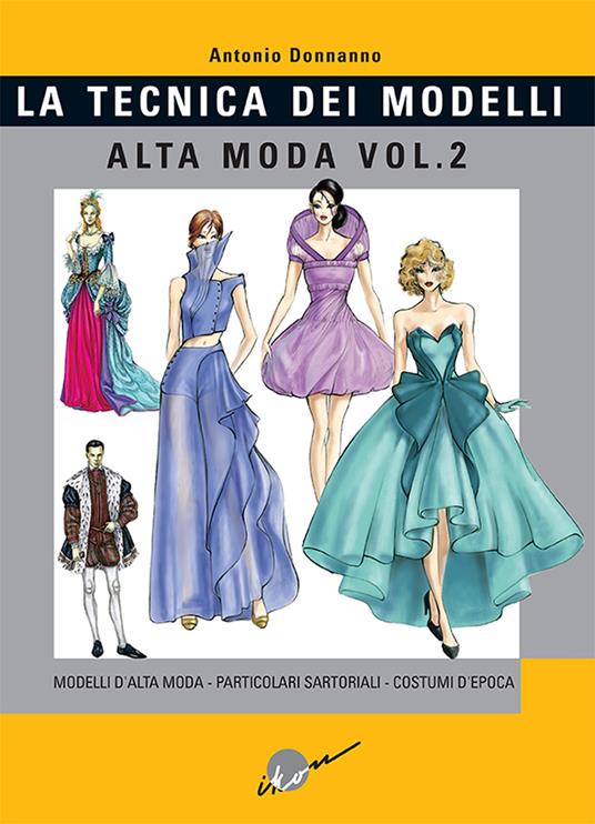 Tecnica dei modelli. Alta moda. Vol. 2: Modelli alta moda, particolari sartoriali, costumi d'epoca - Antonio Donnanno - copertina