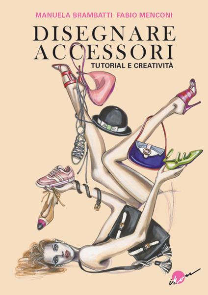 Disegnare accessori. Tutorial e creatività - Manuela Brambatti,Fabio Menconi - copertina