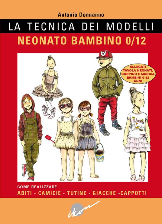 La tecnica dei modelli. Neonato/bambino 0-12. Come realizzare abiti, camicie, tutine, giacche, cappotti. Con cartamodello - Antonio Donnanno - copertina
