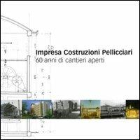 Impresa costruzioni Pelliciari. 60 anni di cantieri aperti - copertina
