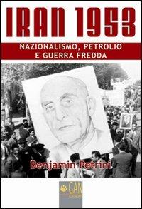 Iran 1953. Nazionalismo, petrolio e guerra fredda - Benjamin Petrini - copertina