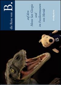B. Auf dem Monte San Giorgio und im Fossilienmuseum von Meride. Con gadget - Fiorenza Casanova - copertina