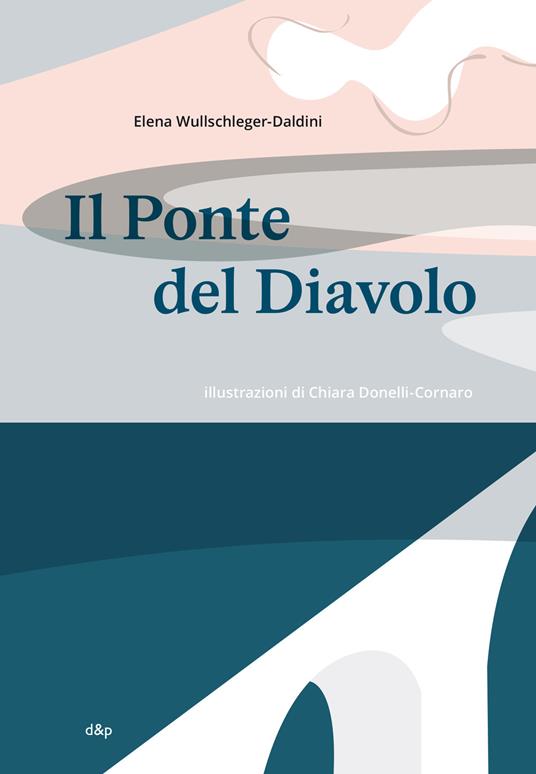 Il Ponte del Diavolo. Ediz. italiana e inglese - Elena Wullschleger-Daldini - copertina