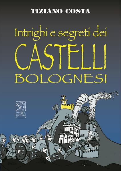 Intrighi e segreti dei castelli bolognesi - Tiziano Costa - copertina
