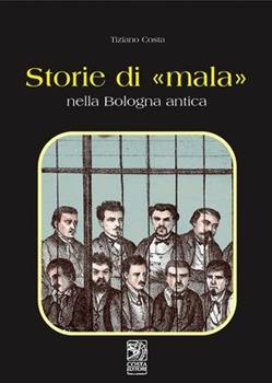 Libro Storie di «mala» nella Bologna antica Tiziano Costa
