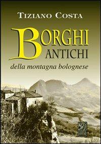 Borghi antichi della montagna bolognese - Tiziano Costa - copertina