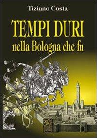 Tempi duri nella Bologna che fu - Tiziano Costa - copertina