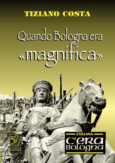 Quando Bologna era «magnifica» - Tiziano Costa - copertina