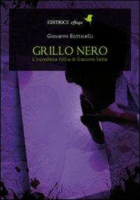 Grillo nero. L'incredibile follia di Giacomo Sette - Giovanni Botticelli - copertina