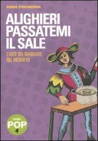 Alighieri passatemi il sale. L'arte del mangiare nel Medioevo - Anna F. Pischedda - copertina