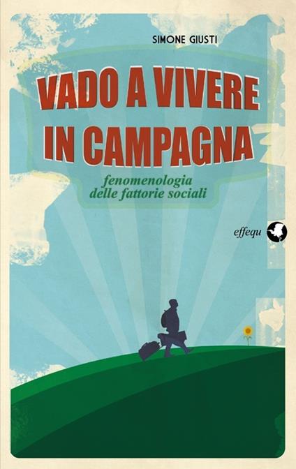 Vado a vivere in campagna. Fenomenologia delle fattorie sociali - Simone Giusti - copertina