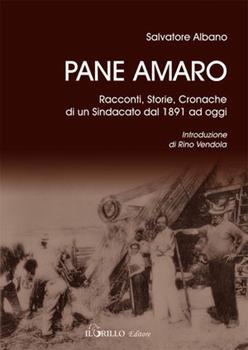 Libro Pane amaro. Racconti, storie, cronache di un sindacato dal 1891 ad oggi Salvatore Albano