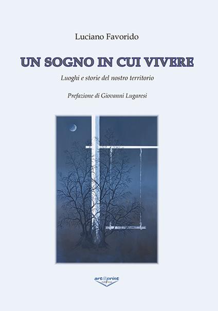 Un sogno in cui vivere. Luoghi e storie del nostro territorio - Luciano Favorido - copertina