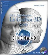 La Grafica 3D con Cinema 4D. Con CD-ROM. Vol. 1: Modellazione. - Francesco Caraccia - copertina