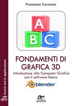 Fondamenti di grafica 3D. Introduzione alla computer grafica con il software libero Blender. Ediz. integrale