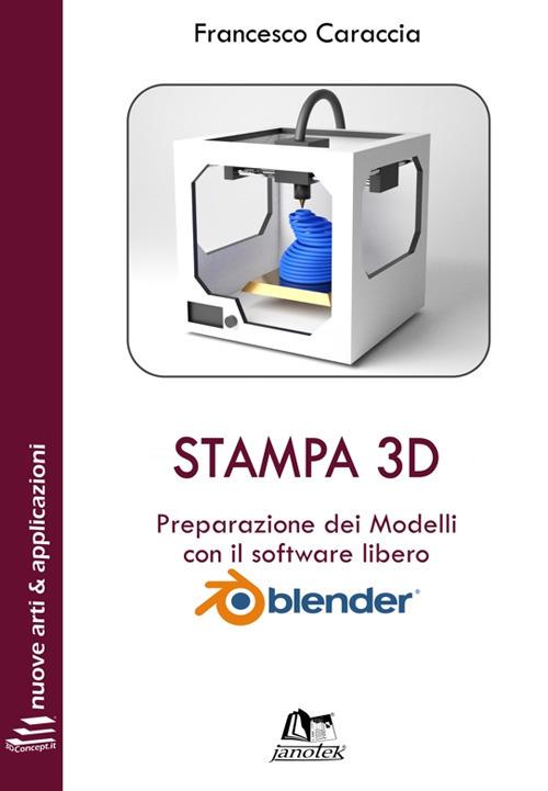 Stampa 3D. Preparazione dei modelli con il software libero Blender. Con Contenuto digitale per download e accesso on line - Francesco Caraccia - copertina