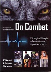 On combat. Psicologia e fisiologia del combattimento in guerra e in pace - Dave Grossman,Loren W. Christensen - copertina