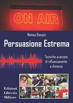 Persuasione estrema. Tecniche avanzate di influenzamento a distanza