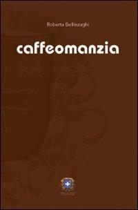 Caffeomanzia. L'arte di «vedere». Ediz. illustrata - Roberta Bellinzaghi - copertina