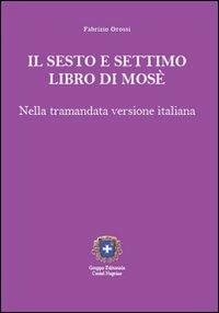 Il sesto e settimo libro di Mosè. Nella tramandata versione italiana - Fabrizio Grossi - copertina