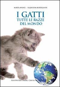 I gatti. Tutte le razze del mondo - Marta Avanzi,Valentina Bortignon - copertina