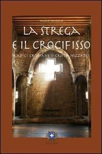 La strega e il crocifisso. Radici cristiane o cristianizzate? - Paolo Portone - copertina