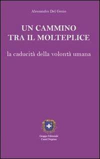 Un cammino tra il molteplice. La caducità della volontà umana - Alessandro Del Genio - copertina