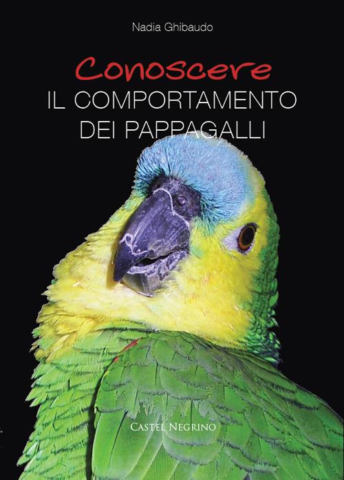 Conoscere il comportamento dei pappagalli - Nadia Ghibaudo - copertina