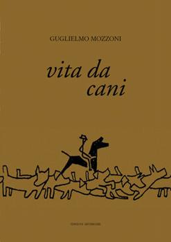 Libro Vita da cani Guglielmo Mozzoni
