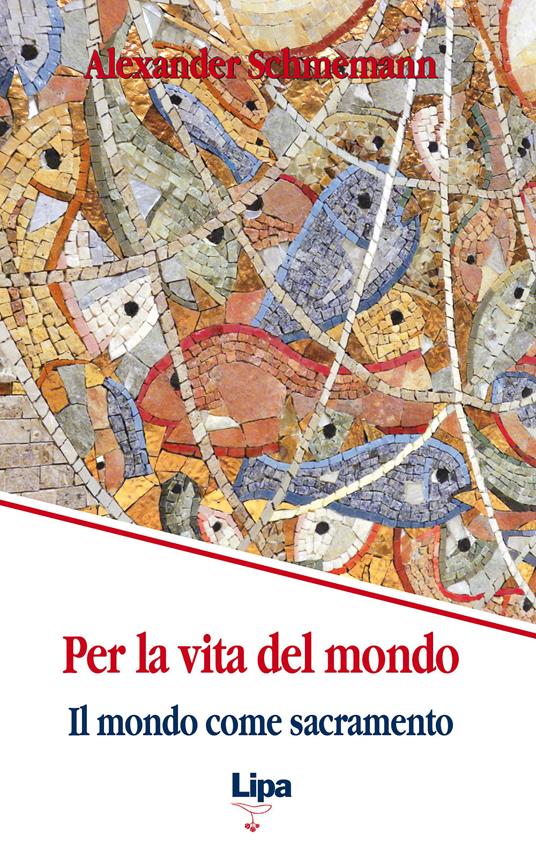 Per la vita del mondo. Il mondo come sacramento - Alexander Schmemann - copertina