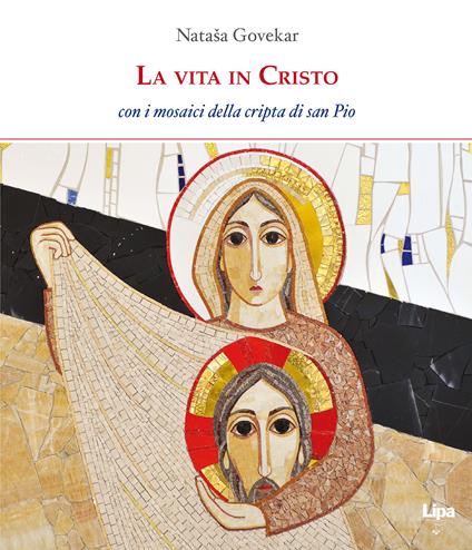 La vita in Cristo. Con i mosaici della cripta di San Pio da Pietrelcina. Ediz. illustrata - copertina