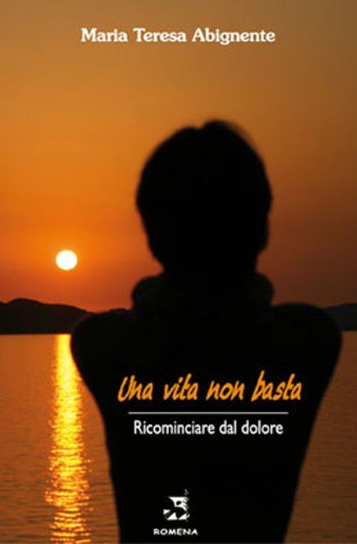 Una vita non basta. Ricominciare dal dolore - Maria Teresa Abignente - copertina