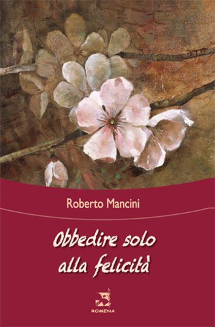 Obbedire solo alla felicità - Roberto Mancini - copertina