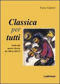 Classica per tutti. Guida alla musica classica del'900 in 100 cd - Furio Gubetti - copertina