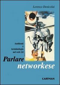 Parlare networkese. Ambienti e terminologia nel Web 2.0 - Lorenzo Denicolai - copertina