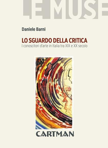 Lo sguardo della critica. I conoscitori d'arte in Italia tra XIX e XX secolo - Daniele Barni - copertina