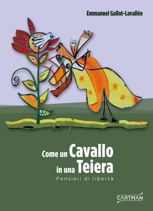 Come un cavallo in una teiera. Pensieri di libertà - Emmanuel Gallot-Lavallée - copertina
