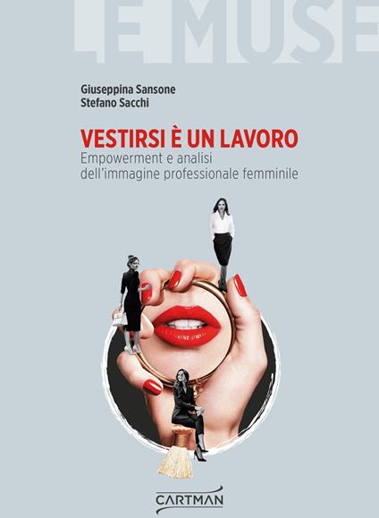 Vestirsi è un lavoro. Empowerment e analisi dell'immagine professionale femminile - Giuseppina Sansone,Stefano Sacchi - copertina