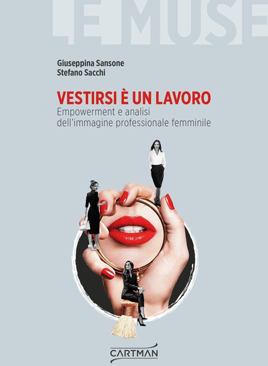 Vestirsi è un lavoro. Empowerment e analisi dell'immagine professionale femminile - Giuseppina Sansone,Stefano Sacchi - copertina