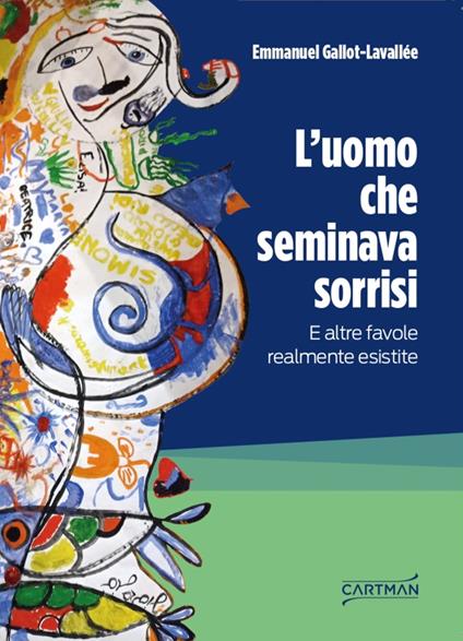 L'uomo che seminava sorrisi. E altre favole realmente esistite - Emmanuel Gallot-Lavallée - copertina
