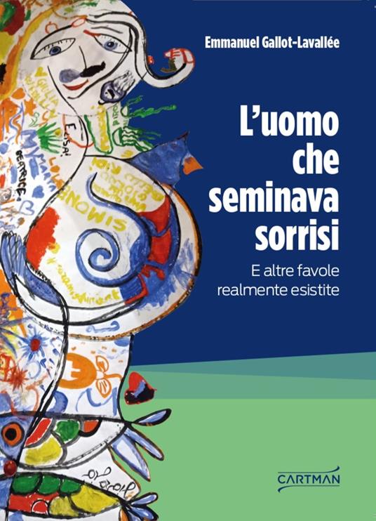 L'uomo che seminava sorrisi. E altre favole realmente esistite - Emmanuel Gallot-Lavallée - copertina