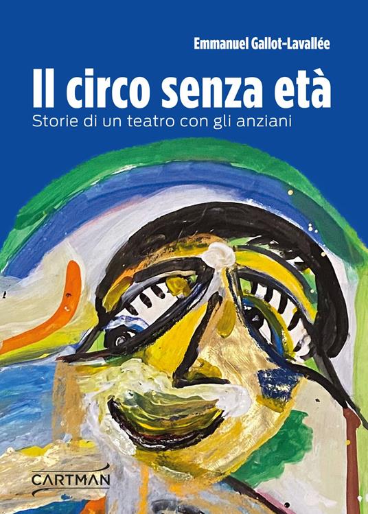 Il circo senza età. Storie di un teatro con gli anziani - Emmanuel Gallot-Lavallée - copertina
