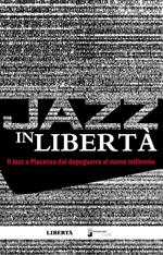 Jazz in libertà. Il jazz a Piacenza dal dopoguerra al nuovo millennio