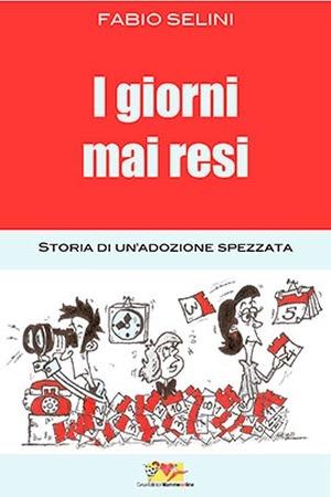 I giorni mai resi. Storia di un'adozione spezzata - Fabio Selini - copertina