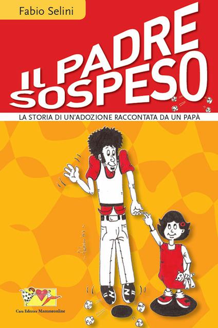 Il padre sospeso. La storia di un'adozione raccontata da un papà - Fabio Selini - ebook