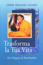 Trasforma la tua vita. Un viaggio di beatitudine