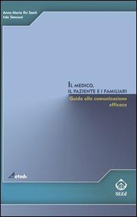 Il medico, il paziente e i familiari. Giuda alla comunicazione efficace - Anna Maria De Santi,Iole Simeoni - copertina