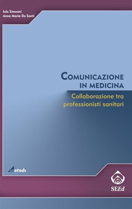 Comunicazione in medicina. Collaborazione tra professionisti sanitari - Anna Maria De Santi,Iole Simeoni - ebook